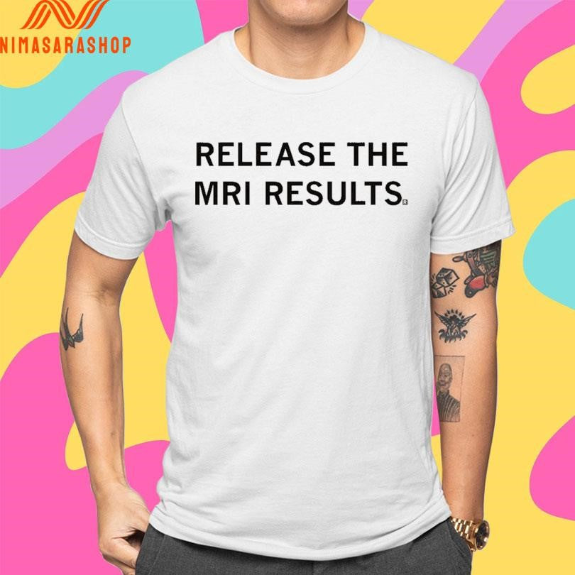 Release The Mri Results Shirts