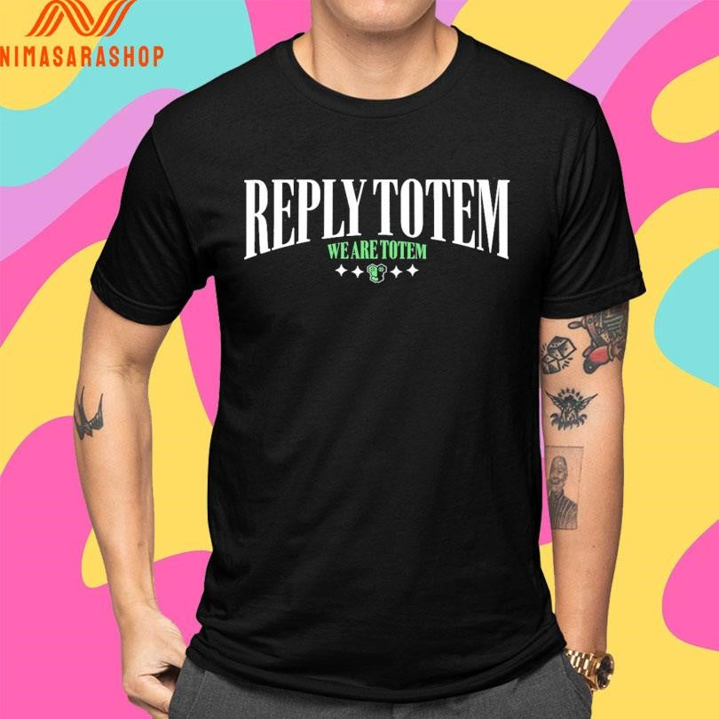 Reply Totem We Are Totem Shirts