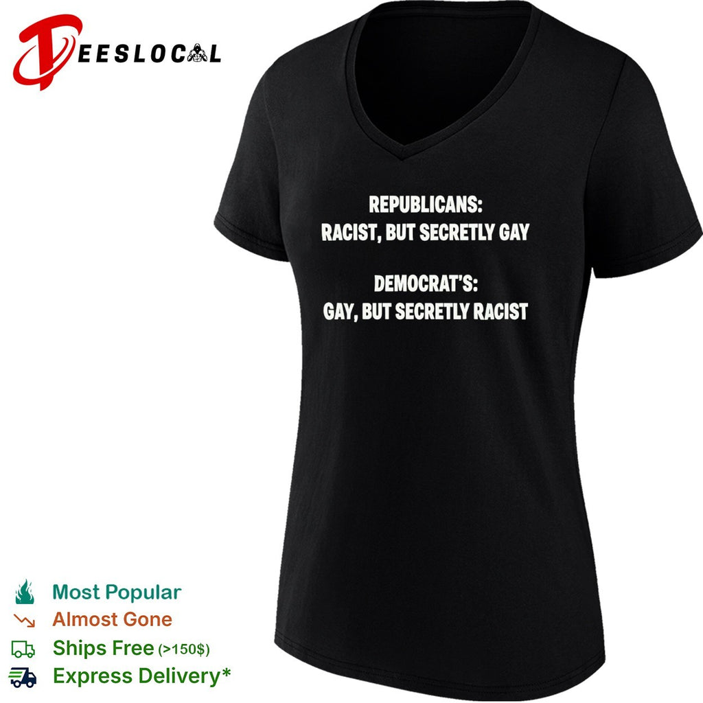 Republicans racist but secretly gay Democrat s gay but secretly racist shirt