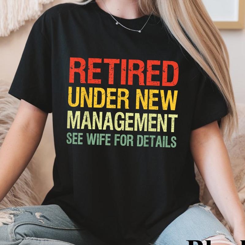 Retired Under New Management Funny Gift T-Shirt, Retired Under New Management See Wife for Details, Retirement Gift for...