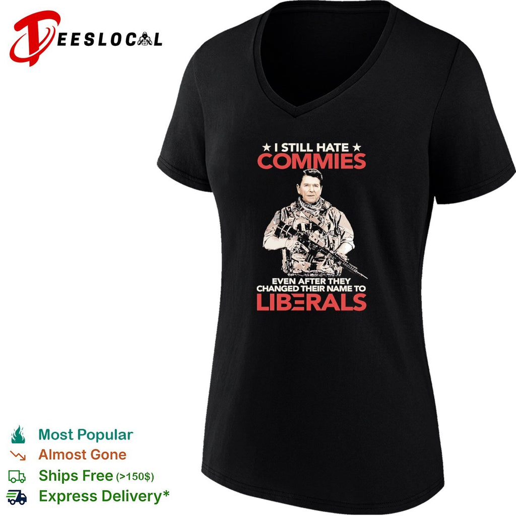 Ronald Reagan I Still Hate Commies Even After They Changed Their Name to Liberals shirt