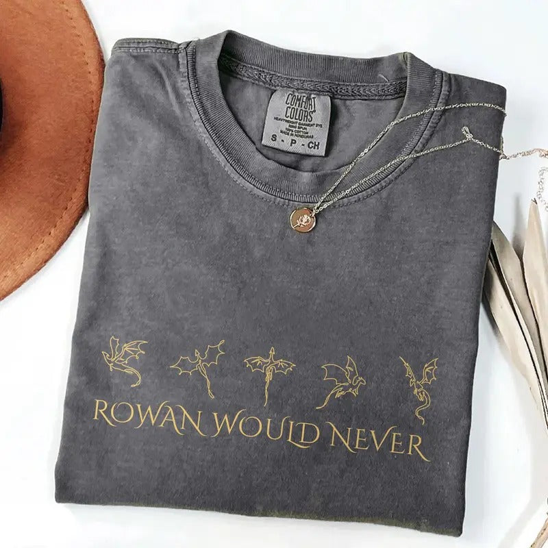 Rowan Would Never Shirt, ACOTAR T-Shirt, Book Lovers Shirt, Rowan Shirt, Bookish Tee, Night Court Merch, Rhys and Feyre...