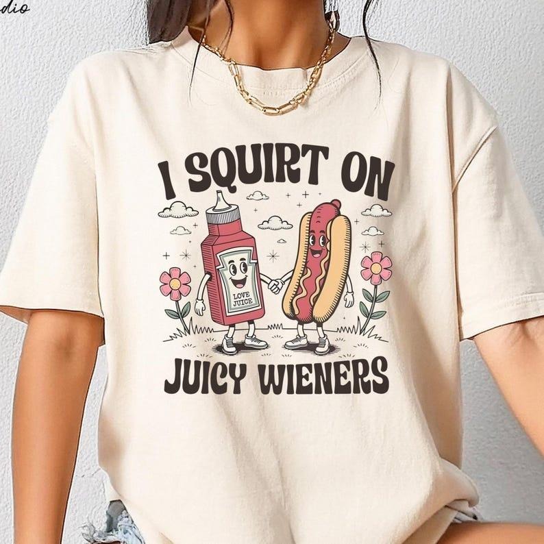 I Squirt On Juicy Wieners Shirt T- shirt,Raunchy Humor Tee, Cute Gag Gift, Exchange Gen Z Meme Shirt, Prank Gift Hoodie...