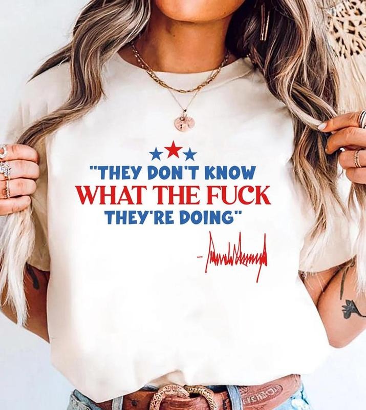 They don't know what the f they're doing T-Shirt,Funny Political | Retro Gift for Men & Women T-Shirt Hoodie Sweatshirt