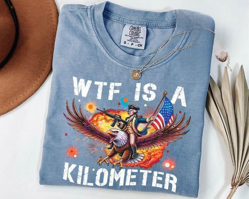 Comfort Colors WTF Is A Kilometer Shirt, Funny 4th Of July Shirt, Founding Father Tee,USA Meme Tee Hoodie Sweatshirt