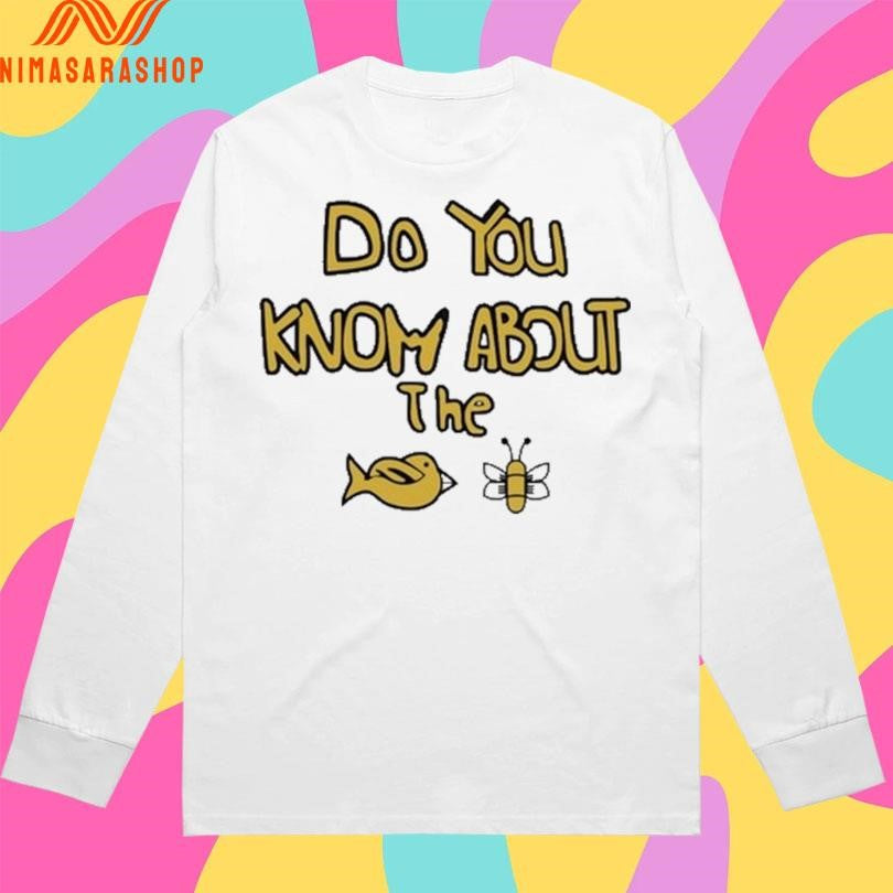 Sam Cowell Do You Know About The Bird Bee Shirts