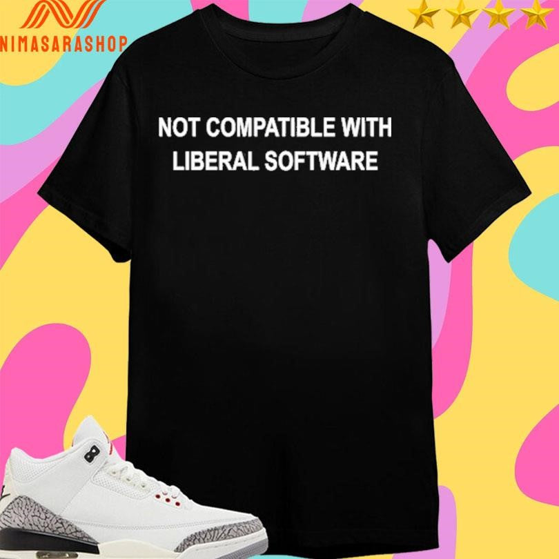 Sami Nathaniel Not Compatible With Liberal Software Shirts