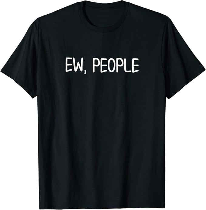 Sarcastic Humor Shirts, Funny, Ew, People T-Shirt Joke Sarcastic Tee for Family Menswear Top Casual Classic Hoodie Sweatshirt