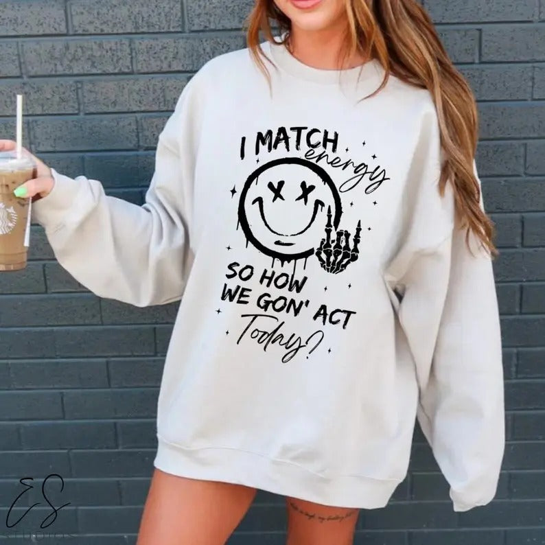 Sarcastic Sweatshirt, I Match Energy, Sarcastic Funny Sweatshirt, Gift for Her, Funny Sweatshirt, Women's Sweatshirt,...