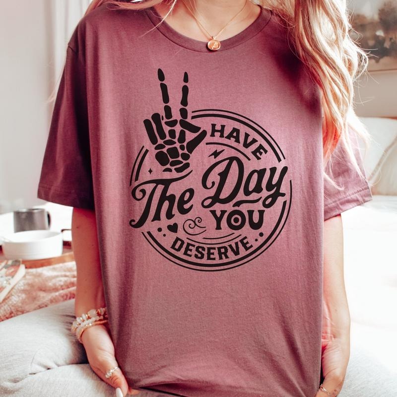 Sarcastic Funny Have Day You Deserve Rocker Shirts Humorous Quote Skeleton Good Casual Comfortable Soft Top T-Shirts, Hoodie, Sweatshirt