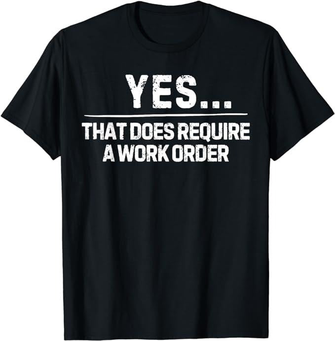 Sarcastic Work Shirts Funny Saying Yes That Does Require Work Order Co Worker Gag Menswear Top Shirt Hoodie Sweatshirt