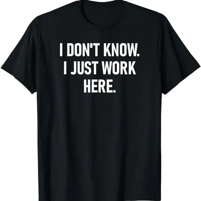 Sarcastic Work Shirts I Don'T Know I Just Work Here Funny Jokes Sarcastic Menswear Top Shirt Hoodie Sweatshirt