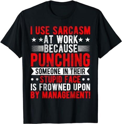 Sarcastic Work Shirts, I Use Sarcasm At Work Because Punching, Sarcastic Quote T-Shirt Menswear Top Hoodie Sweatshirt