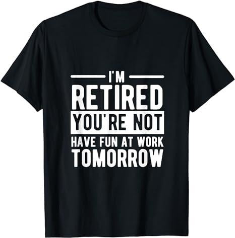 Sarcastic Work Shirts, I'm Retired You're Not Have Fun At Work Tomorrow T-Shirt Cotton Casual Menswearstyle{n002}2 Hoodie...