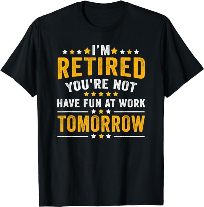 Sarcastic Work Shirts, I'm Retired You're Not Have Fun At Work Tomorrow T-Shirt Menswear Top Casual Cotton Hoodie Sweatshirt