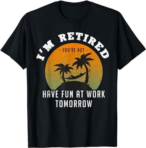 Sarcastic Work Shirts, I'm Retired You're Not Have Fun at Work Tomorrow T-Shirt Menswear Casual Cotton Hoodie Sweatshirt