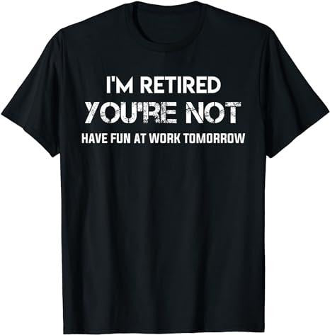 Sarcastic Work Shirts, I'm Retired You're Not Have Fun at Work Tomorrow T-Shirt Menswear Casual Cottonstyle{n002}3 Hoodie...