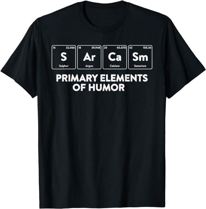 Sarcastic Work Shirts, Primary Elements of Humor Science Sarcasm S Ar Ca Sm T-Shirt Menswear Top Hoodie Sweatshirt