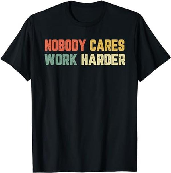 Sarcastic Work Shirts, Retro Nobody Cares Work Harder Sarcastic Motivational Gift T-Shirt Menswear Top Hoodie Sweatshirt