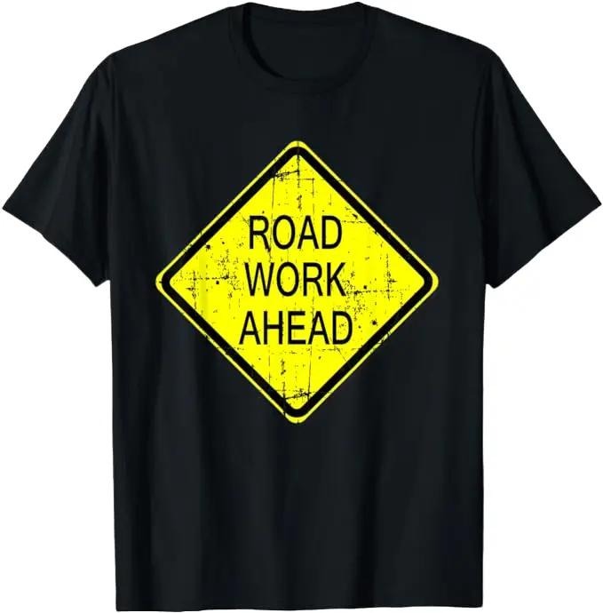 Sarcastic Work Shirts Road Work Ahead Street Sign Funny Sarcastic Distressed Menswear Top Shirt Hoodie Sweatshirt