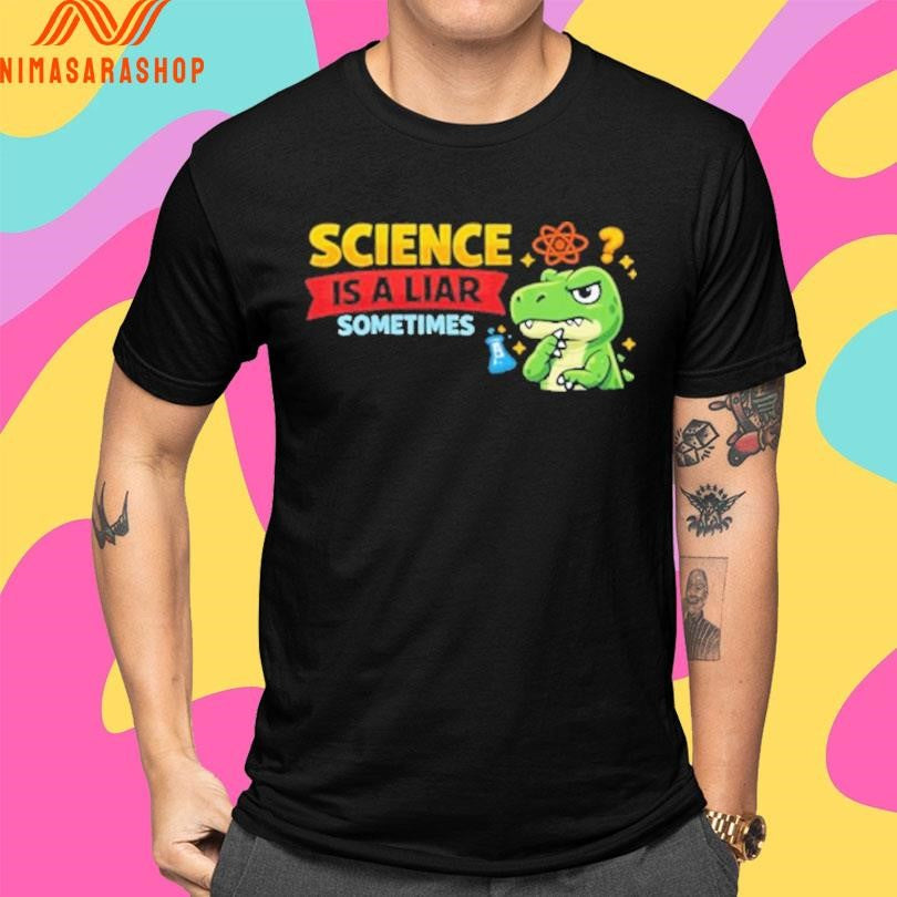 Science Is A Liar Sometimes Skeptical T-Rex Shirts