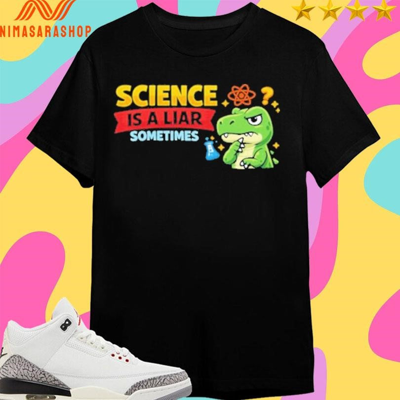 Science Is A Liar Sometimes Skeptical T-Rex Shirts