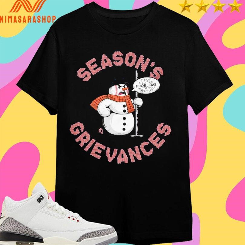 Season’s Grievances I Got A Lot Of Problems With You People Shirts