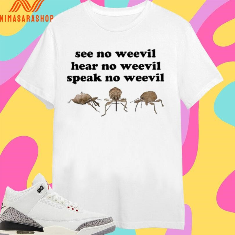 See No Weevil Hear No Weevil Speak No Weevil Shirts