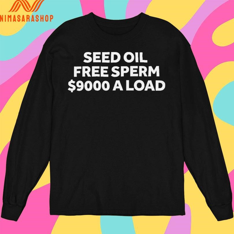 Seed Oil Free Seed $9000 A Load Shirts