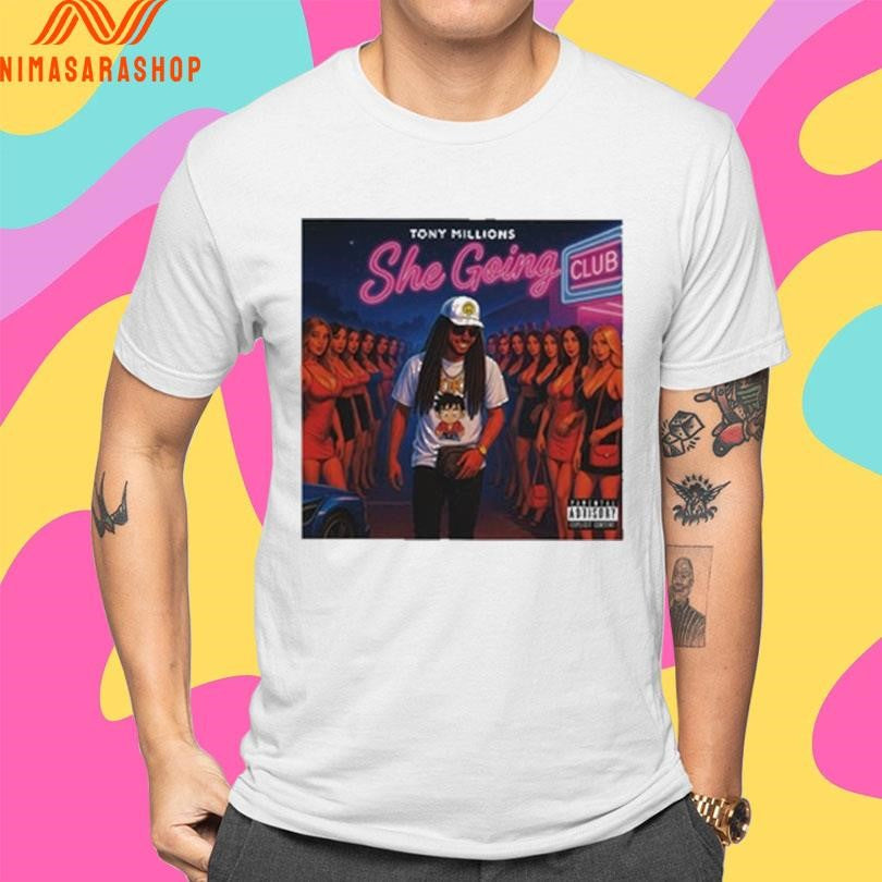 She Going Tony Millions Shirts