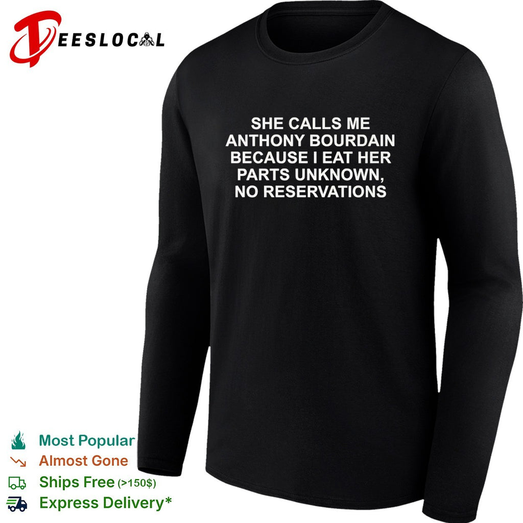 She calls me Anthony Bourdain because I eat her parts unknown shirt