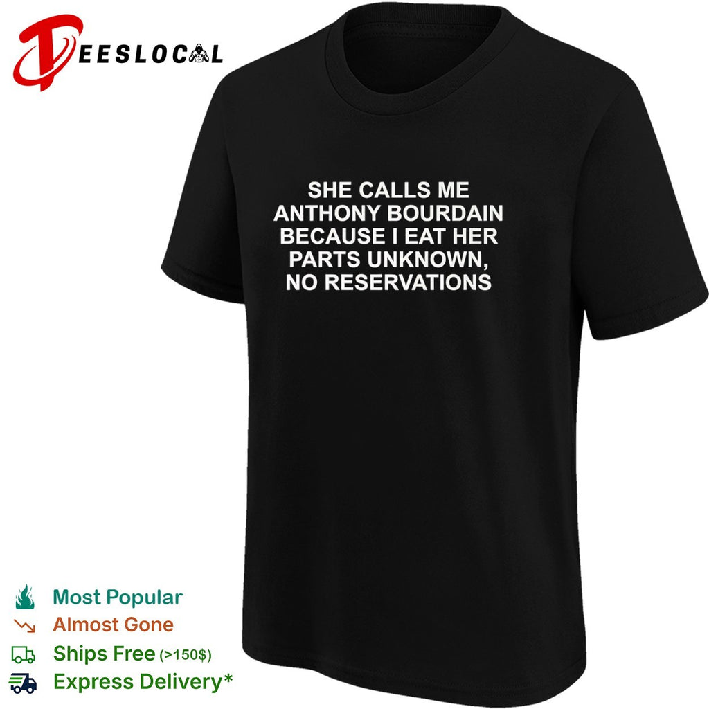 She calls me Anthony Bourdain because I eat her parts unknown shirt