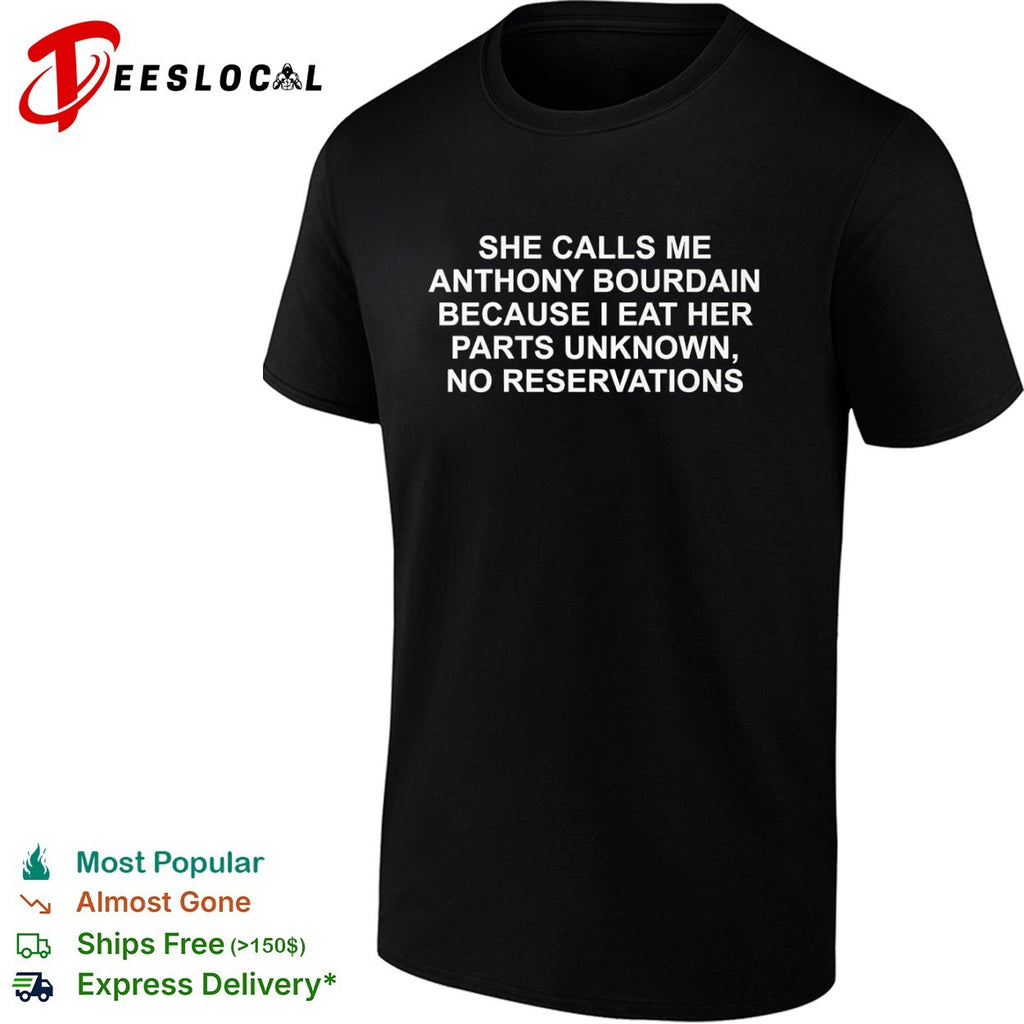 She calls me Anthony Bourdain because I eat her parts unknown shirt