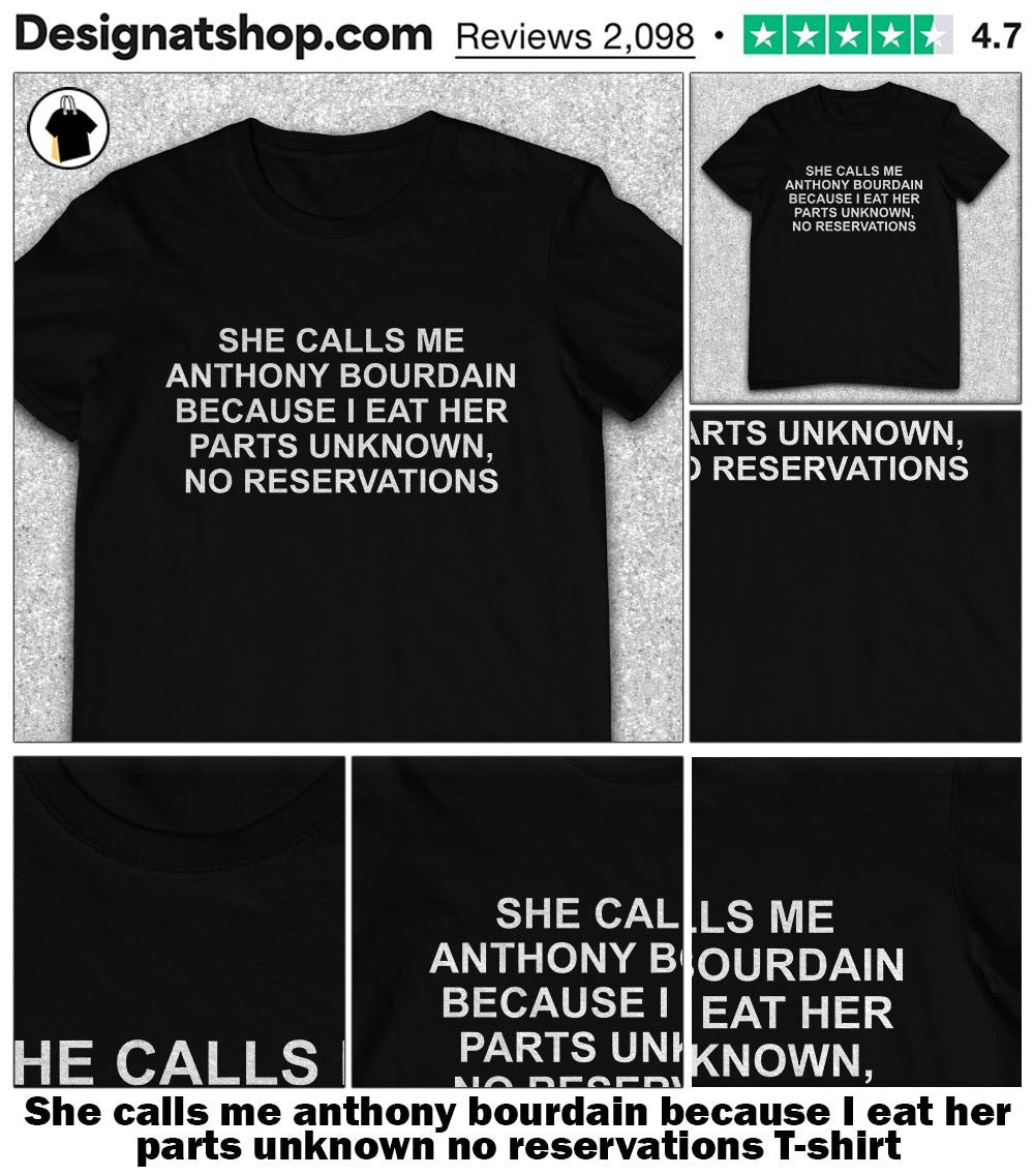 She calls me anthony bourdain because I eat her parts unknown no reservations shirt