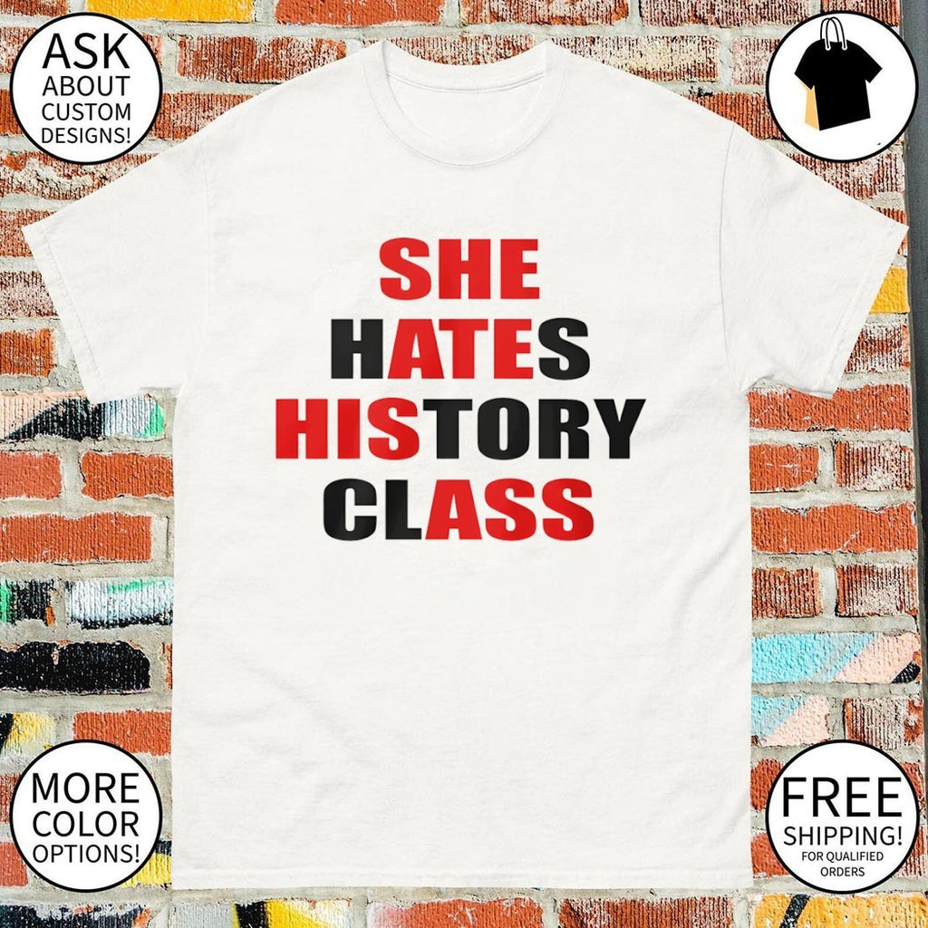 She hates history class she ate his ass shirt