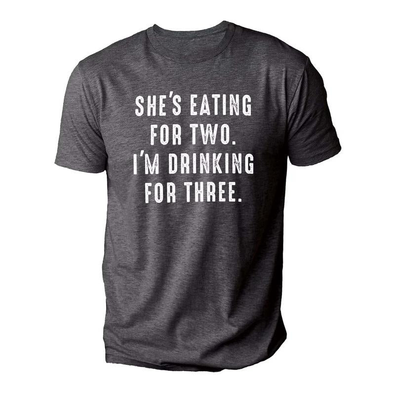 She's Eating for Two, I'm Drinking for Three | Funny New Dad Shirt - New Born Gift