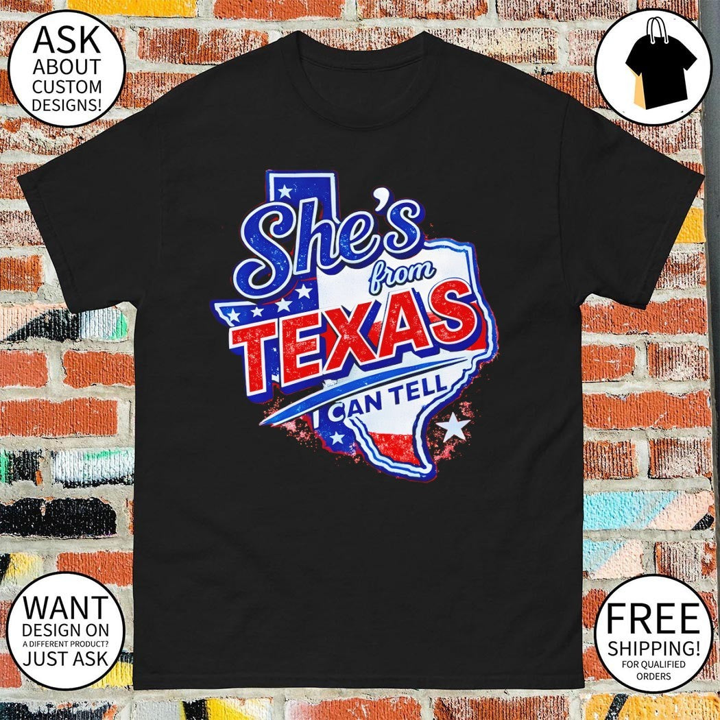 She’s from Texas I can tell Texas Map USA 2026 shirt