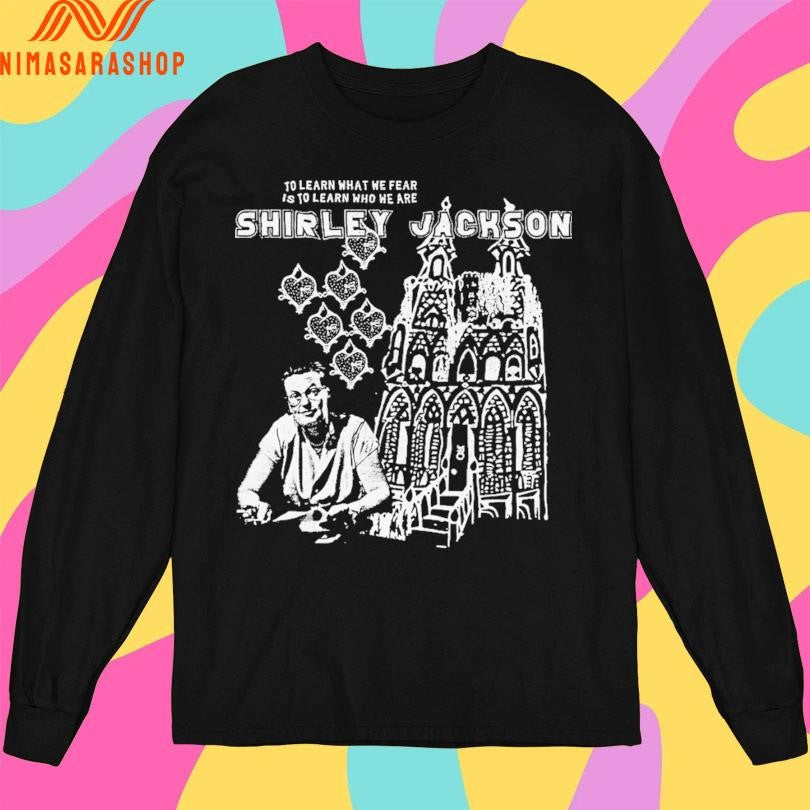 Shirley Jackson To Learn What We Fear Is To Learn Who We Are Shirts