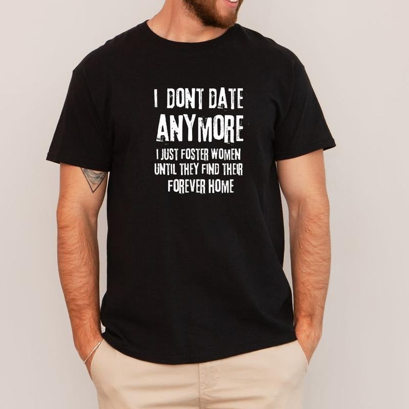Short sleeve shirt, I DONT DATE ANYMORE I JUST FOSTER WOMEN UNTIL THEY FIND THEIR FOREVER HOME Hoodie Sweatshirt