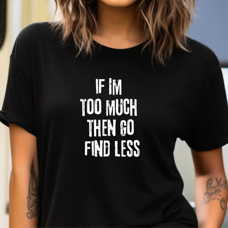 Short sleeve shirt, IF IM TOO MUCH THEN GO FIND LESS Hoodie Sweatshirt | PrintMintTees.com