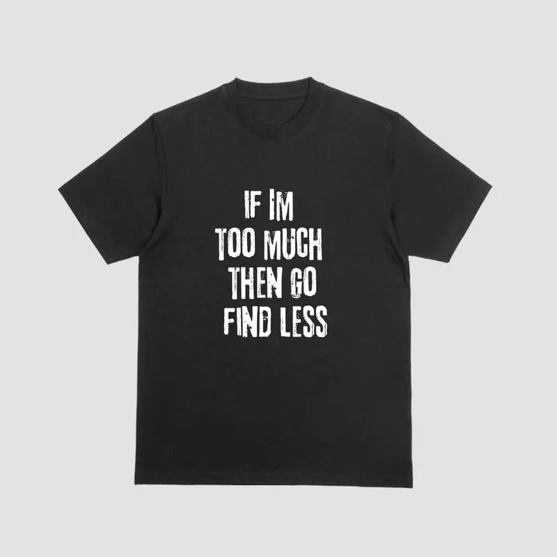 Short sleeve shirt, IF IM TOO MUCH THEN GO FIND LESSstyle{n002}2 Hoodie Sweatshirt | PrintMintTees.com