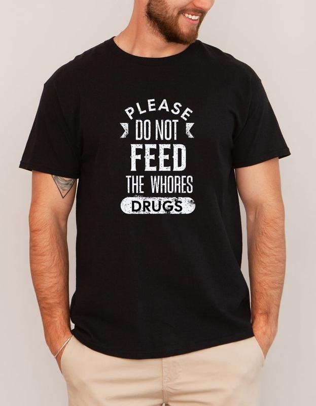 Short sleeve shirt, PLEASE DO NOT FEED THE WHORES DRUGS Hoodie Sweatshirt | PrintMintTees.com