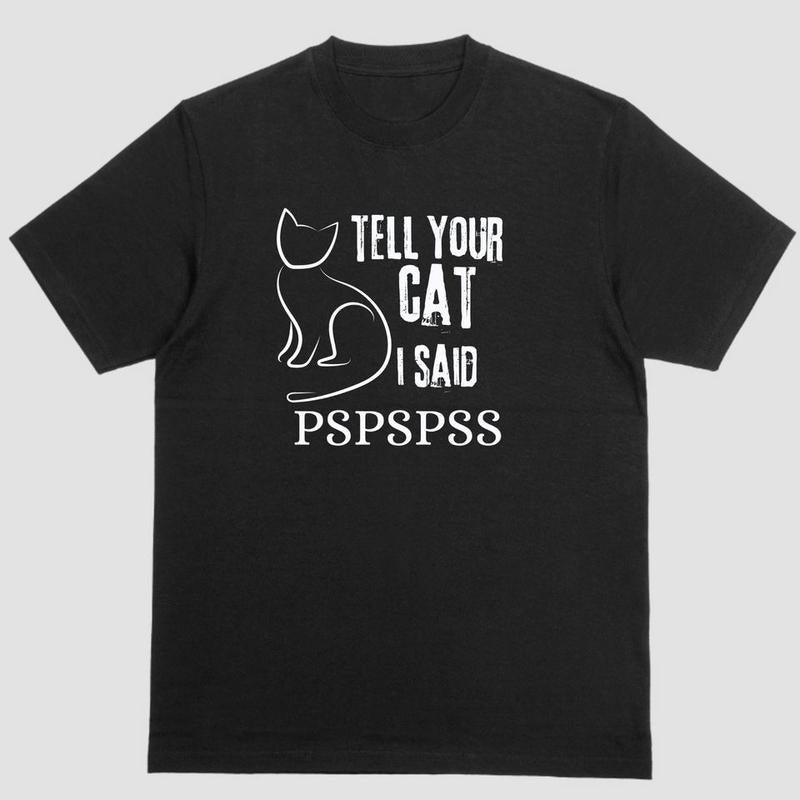 Short sleeve shirt, TELL YOUR CAT I SAID PSPSPSS Hoodie Sweatshirt | PrintMintTees.com