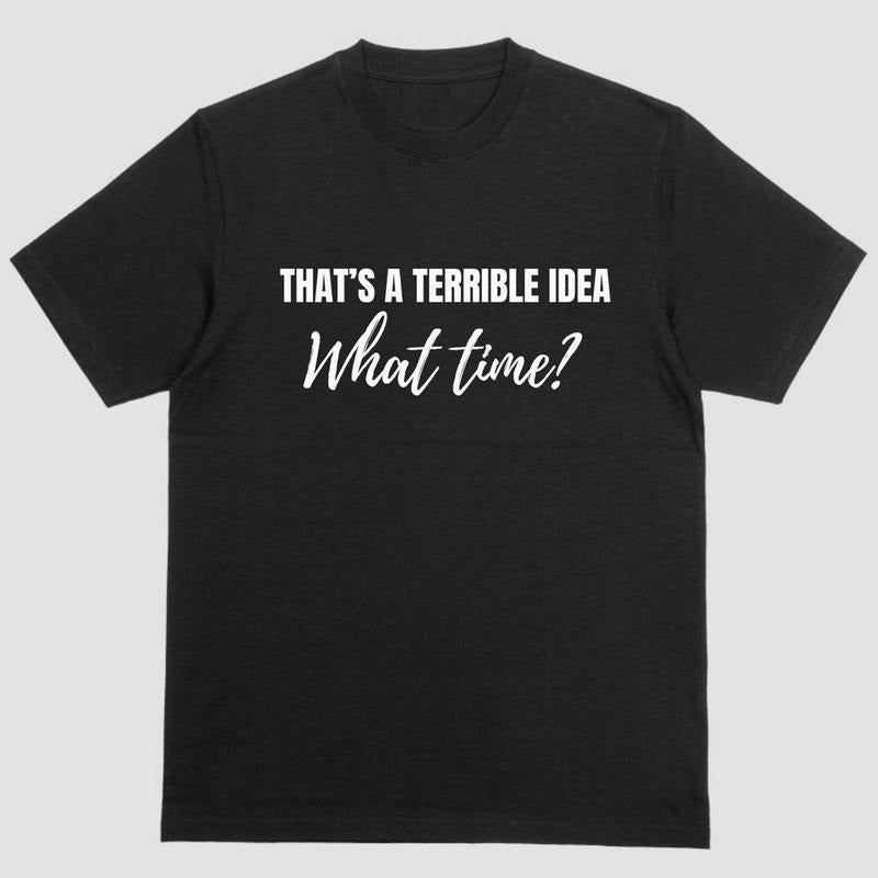 Short sleeve shirt, THAT'S A TERIBBLE IDEA, WHAT TIME? Hoodie Sweatshirt | PrintMintTees.com
