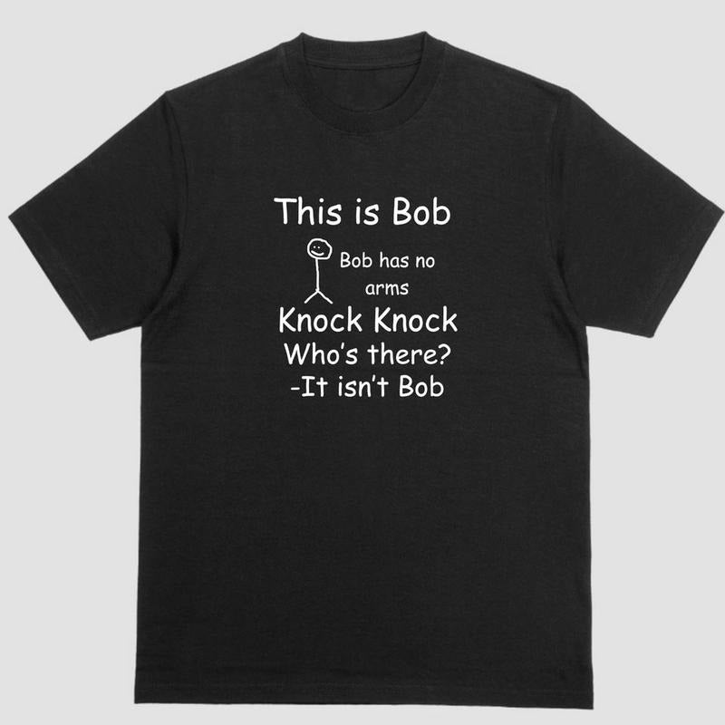 Short sleeve shirt, THIS IS BOB BOB HAS NO ARMS KNOCK KNOCK joke t shirt Hoodie Sweatshirt | PrintMintTees.com