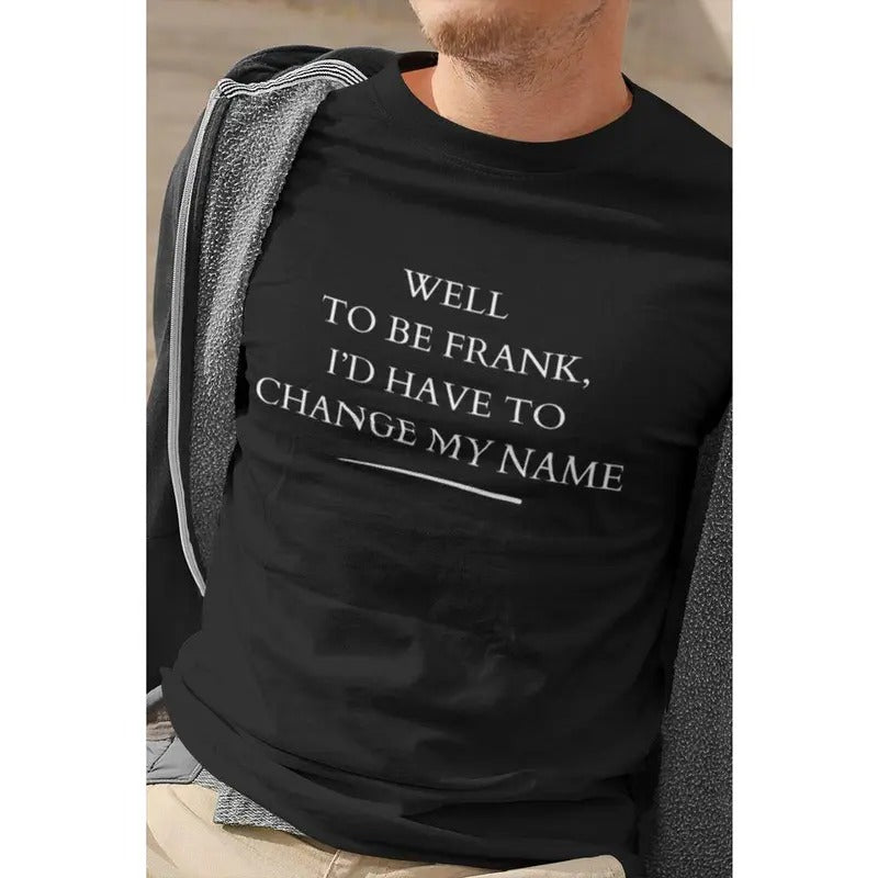Short sleeve shirt, WELL TO BE FRANK ID HAVE TO CHANGE MY NAME Hoodie Sweatshirt | PrintMintTees.com
