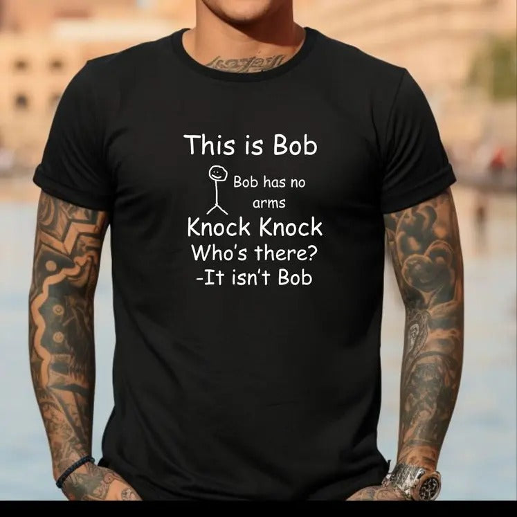 Short sleeve t-shirt. This is Bob, Bob has no arms. Knock Knock who's there? It isnt Bob Hoodie Sweatshirt