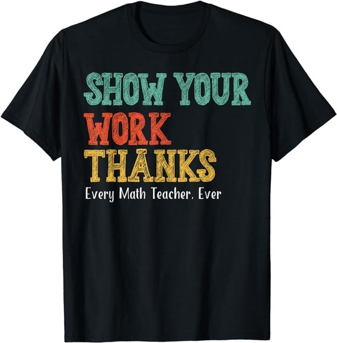 Show Your Work Thanks Math Teacher Top Casual Cotton T-Shirts, Hoodie, Sweatshirt
