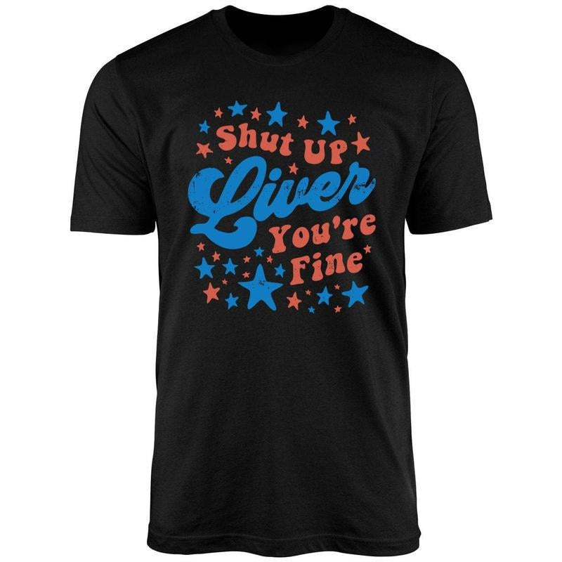 Shut Up Liver You're Fine 4th of July Unisex Shirt Hoodie Sweatshirt | PrintMintTees.com