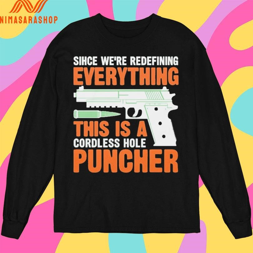 Sihce We’re Redefining Everything This Is A Cordless Hole Puncher Gun Shirts